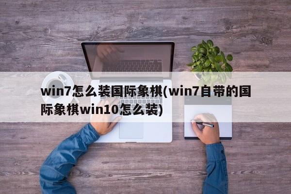 win7自带的国际象棋win10怎么装.